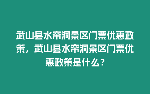 武山縣水簾洞景區門票優惠政策，武山縣水簾洞景區門票優惠政策是什么？