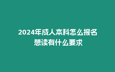 2024年成人本科怎么報名 想讀有什么要求