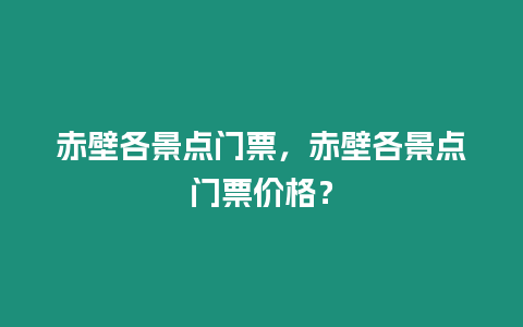 赤壁各景點門票，赤壁各景點門票價格？