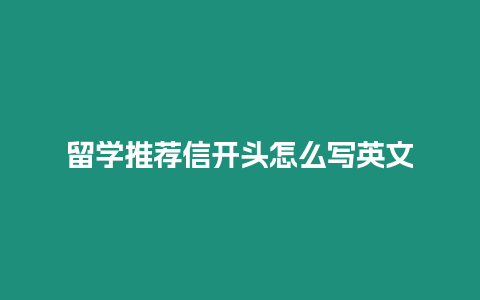 留學推薦信開頭怎么寫英文