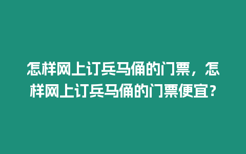 怎樣網上訂兵馬俑的門票，怎樣網上訂兵馬俑的門票便宜？