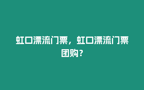 虹口漂流門票，虹口漂流門票團購？