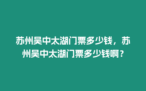 蘇州吳中太湖門票多少錢，蘇州吳中太湖門票多少錢啊？