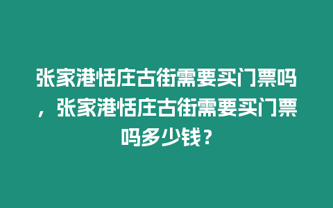 張家港恬莊古街需要買門票嗎，張家港恬莊古街需要買門票嗎多少錢？