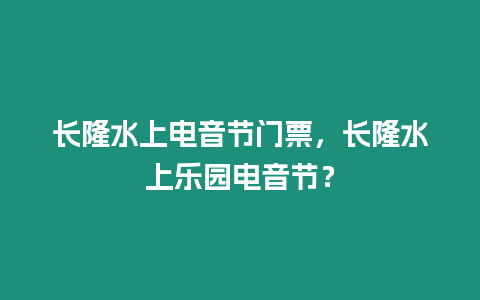 長隆水上電音節門票，長隆水上樂園電音節？