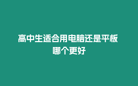 高中生適合用電腦還是平板 哪個更好