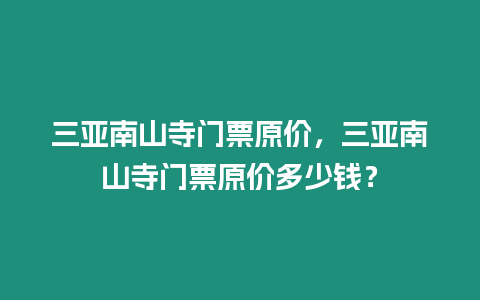 三亞南山寺門票原價，三亞南山寺門票原價多少錢？