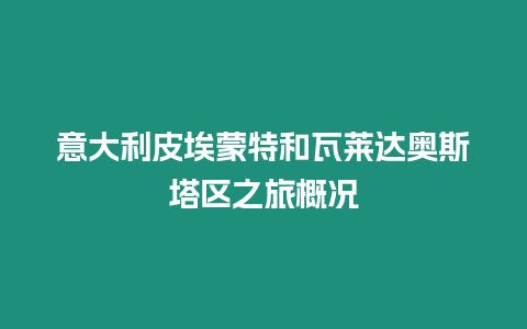 意大利皮埃蒙特和瓦萊達奧斯塔區之旅概況