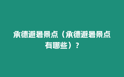 承德避暑景點（承德避暑景點有哪些）？