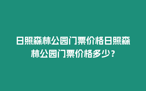 日照森林公園門票價(jià)格日照森林公園門票價(jià)格多少？