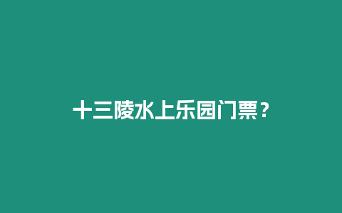 十三陵水上樂園門票？