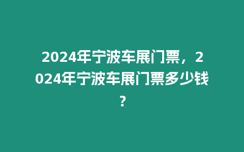 2024年寧波車展門票，2024年寧波車展門票多少錢？