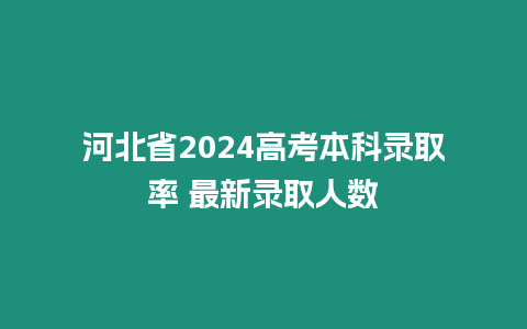 河北省2024高考本科錄取率 最新錄取人數