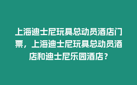 上海迪士尼玩具總動(dòng)員酒店門票，上海迪士尼玩具總動(dòng)員酒店和迪士尼樂園酒店？