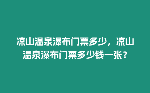 涼山溫泉瀑布門票多少，涼山溫泉瀑布門票多少錢一張？