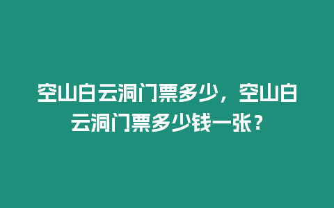 空山白云洞門票多少，空山白云洞門票多少錢一張？