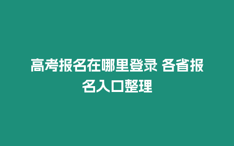 高考報名在哪里登錄 各省報名入口整理