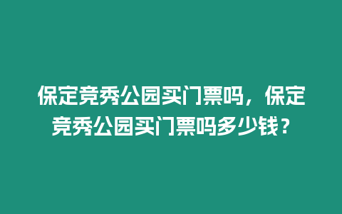 保定競秀公園買門票嗎，保定競秀公園買門票嗎多少錢？