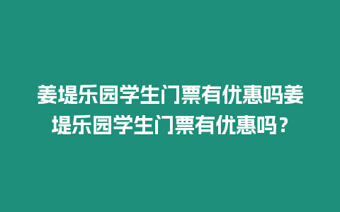 姜堤樂園學生門票有優惠嗎姜堤樂園學生門票有優惠嗎？