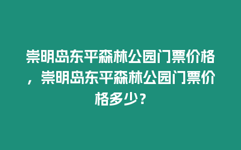 崇明島東平森林公園門票價格，崇明島東平森林公園門票價格多少？