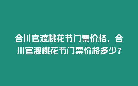 合川官渡桃花節門票價格，合川官渡桃花節門票價格多少？