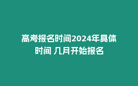 高考報名時間2024年具體時間 幾月開始報名