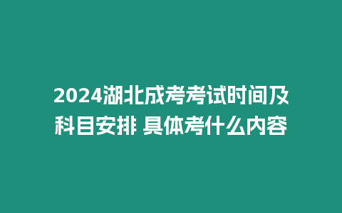 2024湖北成考考試時(shí)間及科目安排 具體考什么內(nèi)容