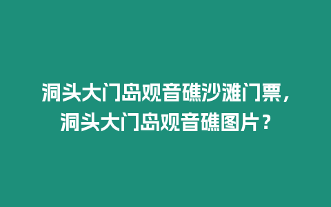 洞頭大門島觀音礁沙灘門票，洞頭大門島觀音礁圖片？