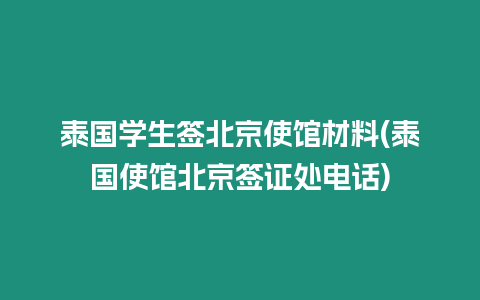 泰國學生簽北京使館材料(泰國使館北京簽證處電話)