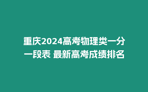 重慶2024高考物理類一分一段表 最新高考成績排名