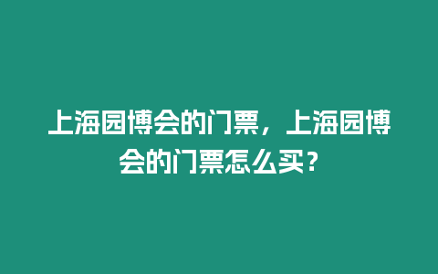 上海園博會的門票，上海園博會的門票怎么買？