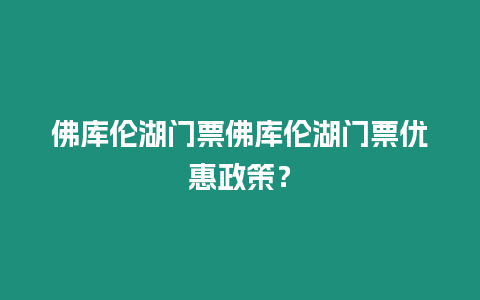 佛庫倫湖門票佛庫倫湖門票優惠政策？