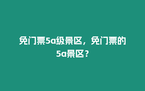 免門票5a級景區，免門票的5a景區？