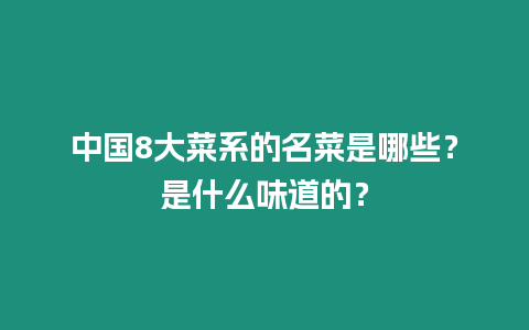 中國8大菜系的名菜是哪些？是什么味道的？