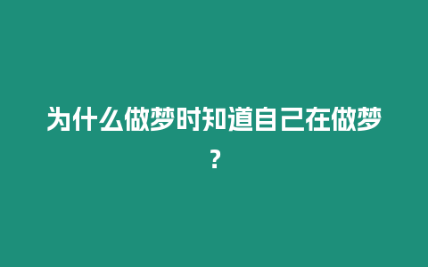 為什么做夢時知道自己在做夢？