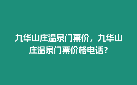 九華山莊溫泉門票價，九華山莊溫泉門票價格電話？