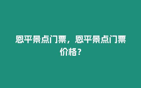 恩平景點門票，恩平景點門票價格？