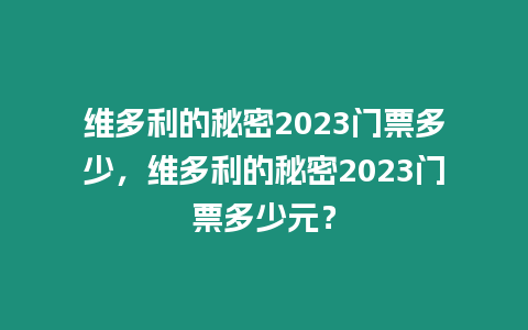 維多利的秘密2023門票多少，維多利的秘密2023門票多少元？