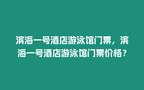 濱海一號(hào)酒店游泳館門票，濱海一號(hào)酒店游泳館門票價(jià)格？