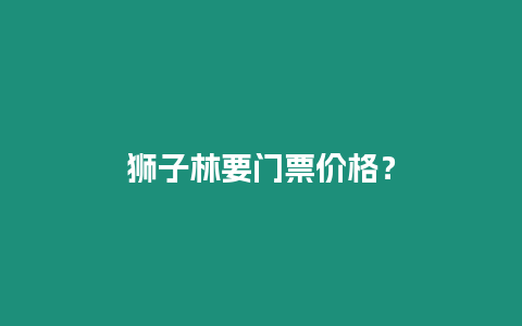 獅子林要門票價格？