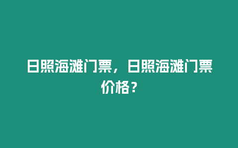 日照海灘門票，日照海灘門票價格？