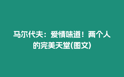 馬爾代夫：愛情味道！兩個(gè)人的完美天堂(圖文)