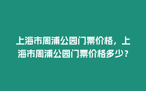 上海市周浦公園門票價格，上海市周浦公園門票價格多少？