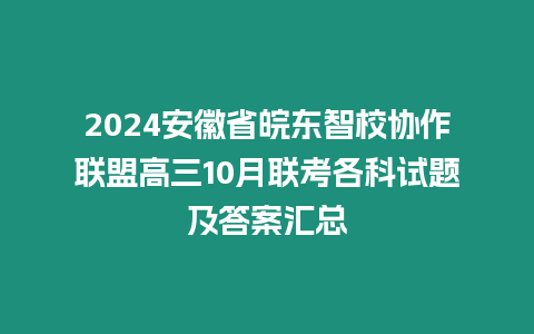 2024安徽省皖東智校協(xié)作聯(lián)盟高三10月聯(lián)考各科試題及答案匯總