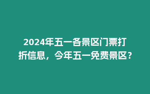 2024年五一各景區門票打折信息，今年五一免費景區？