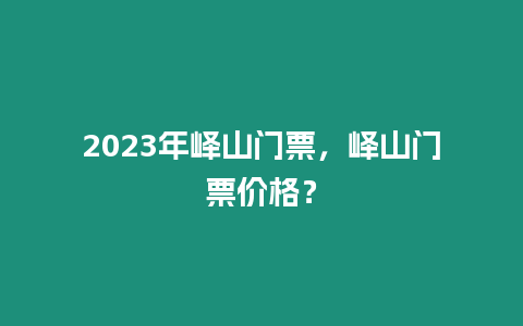 2023年嶧山門票，嶧山門票價格？