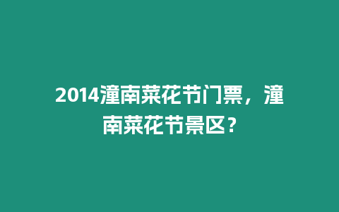 2014潼南菜花節(jié)門票，潼南菜花節(jié)景區(qū)？