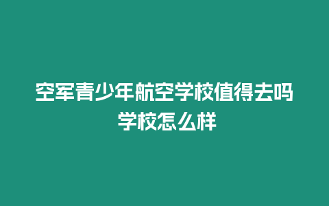 空軍青少年航空學校值得去嗎 學校怎么樣