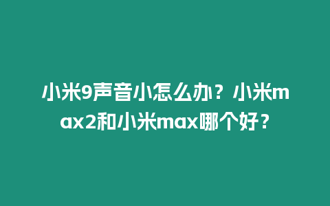 小米9聲音小怎么辦？小米max2和小米max哪個(gè)好？