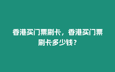 香港買門票刷卡，香港買門票刷卡多少錢？